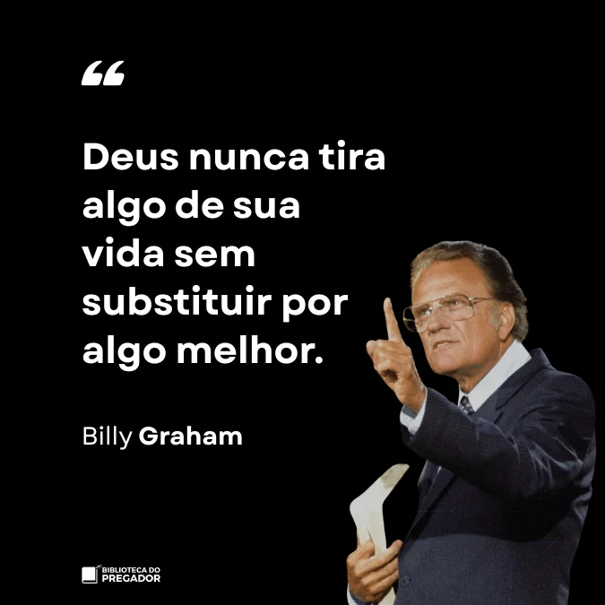 Frase de Billy Graham Deus nunca tira algo da sua vida sem substituir por algo melhor