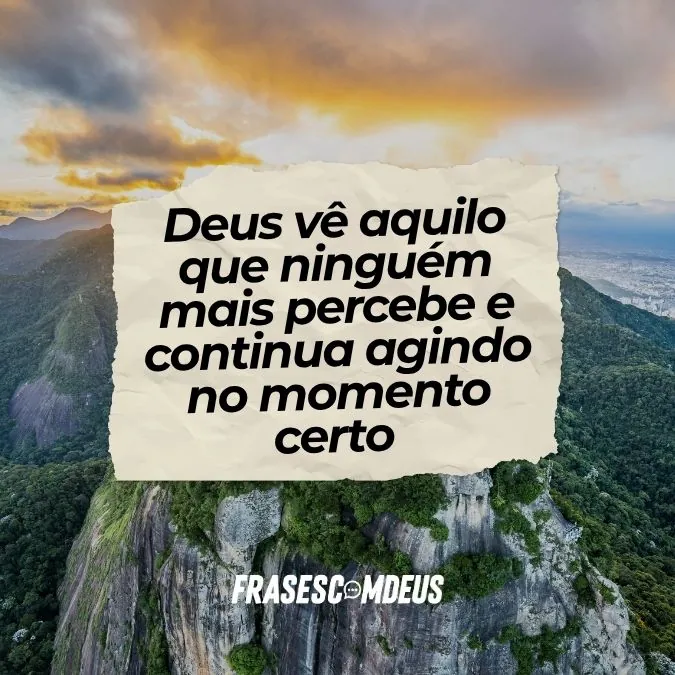 Deus vê aquilo que ninguém mais percebe e continua agindo no momento certo