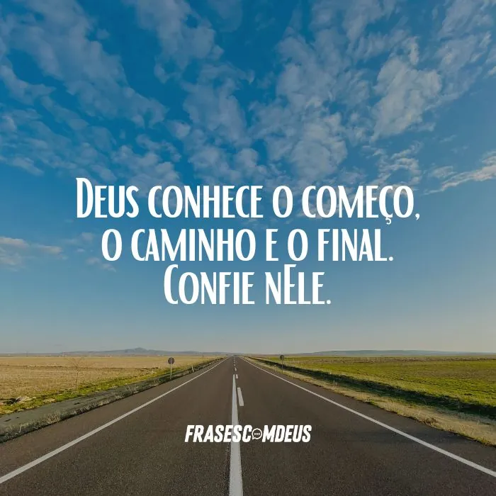 Deus conhece o começo, o caminho e o final.